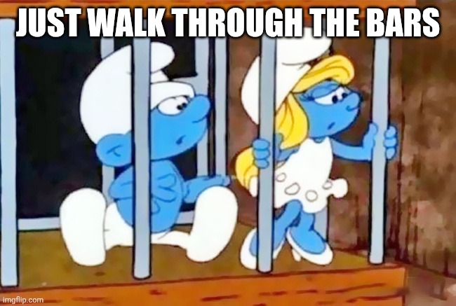 JUST WALK THROUGH THE GOSHDANG BARS | Just walk through the bars | image tagged in smurf,dumbahh,bruf | made w/ Imgflip meme maker