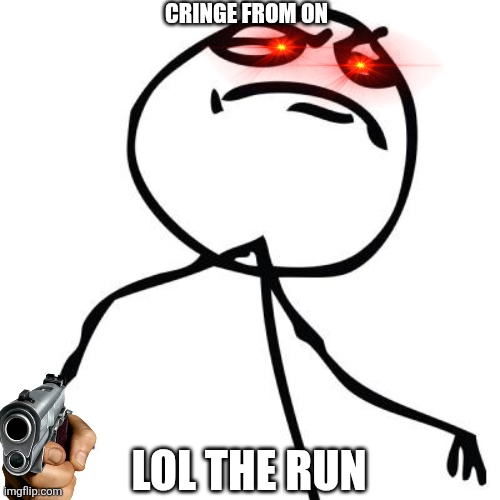 Cringe from on Lol the run | image tagged in like a boss | made w/ Imgflip meme maker