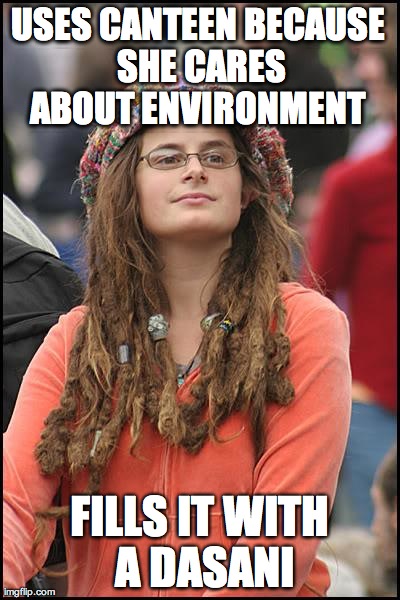 College Liberal | USES CANTEEN BECAUSE SHE CARES ABOUT ENVIRONMENT  FILLS IT WITH A DASANI | image tagged in memes,college liberal,AdviceAnimals | made w/ Imgflip meme maker