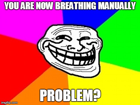 Troll Face Colored | YOU ARE NOW BREATHING MANUALLY PROBLEM? | image tagged in memes,troll face colored | made w/ Imgflip meme maker