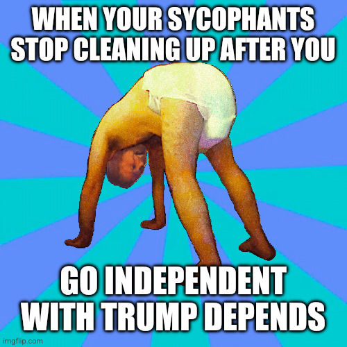 President Trump's latest endorsement deal | When your sycophants stop cleaning up after you; Go Independent with Trump Depends | image tagged in diaper man,memes,donald trump,sycophants,dat ass,clean up | made w/ Imgflip meme maker