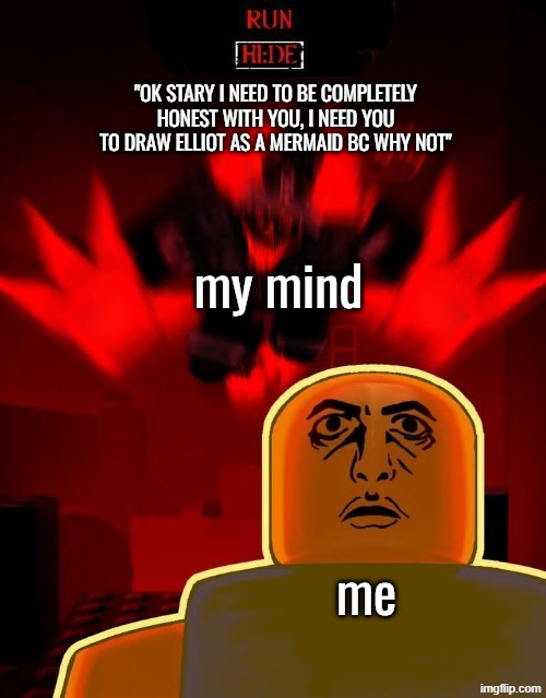 Intrusive thoughts in a nutshell, forsaken art edition | "OK STARY I NEED TO BE COMPLETELY HONEST WITH YOU, I NEED YOU TO DRAW ELLIOT AS A MERMAID BC WHY NOT"; my mind; me | image tagged in i'm cooked,forsaken,art,stary_nova,barney will eat all of your delectable biscuits,forsaken au | made w/ Imgflip meme maker
