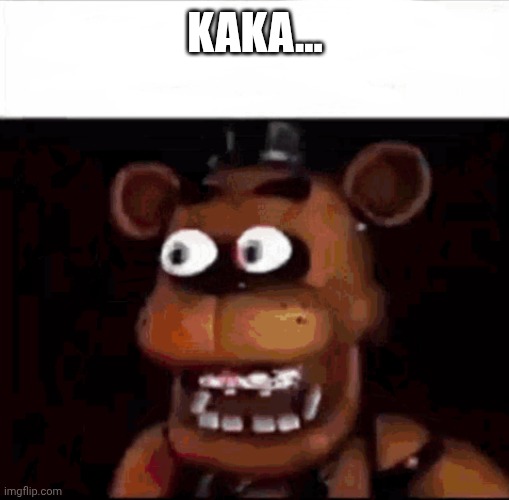 Shocked Freddy Fazbear | Kaka... | image tagged in shocked freddy fazbear | made w/ Imgflip meme maker