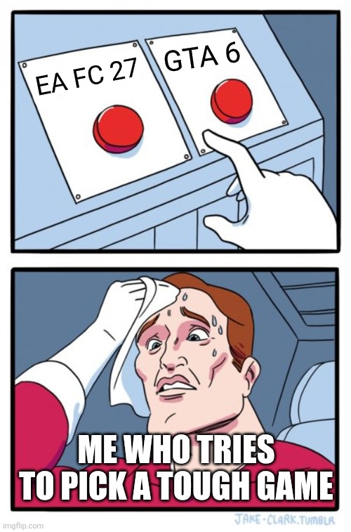 Two Buttons Meme | GTA 6; EA FC 27; me who tries to pick a tough game | image tagged in memes,two buttons,ea fc 27,gta 6,video games | made w/ Imgflip meme maker