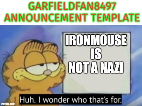 Garfieldfan8497 announcement | Ironmouse is not a nazi | image tagged in garfieldfan8497 announcement | made w/ Imgflip meme maker