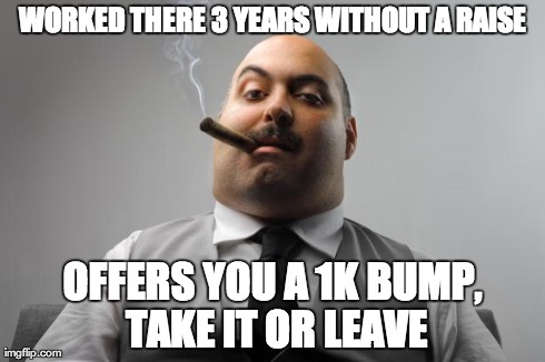 Scumbag Boss | WORKED THERE 3 YEARS WITHOUT A RAISE OFFERS YOU A 1K BUMP, TAKE IT OR LEAVE | image tagged in memes,scumbag boss,AdviceAnimals | made w/ Imgflip meme maker