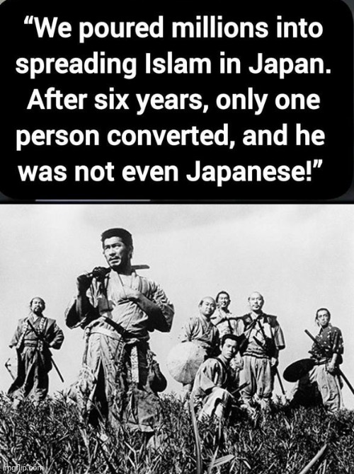 Millions spent to convert Japan. It didn't work | image tagged in img 2 jpeg,seven samurai,islam,convertible | made w/ Imgflip meme maker