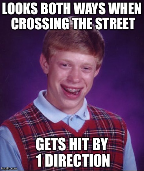 Bad Luck Brian | LOOKS BOTH WAYS WHEN CROSSING THE STREET GETS HIT BY 1 DIRECTION | image tagged in memes,bad luck brian | made w/ Imgflip meme maker