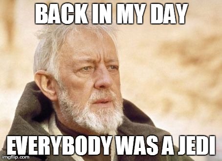 Obi Wan Kenobi Meme | BACK IN MY DAY EVERYBODY WAS A JEDI | image tagged in memes,obi wan kenobi | made w/ Imgflip meme maker