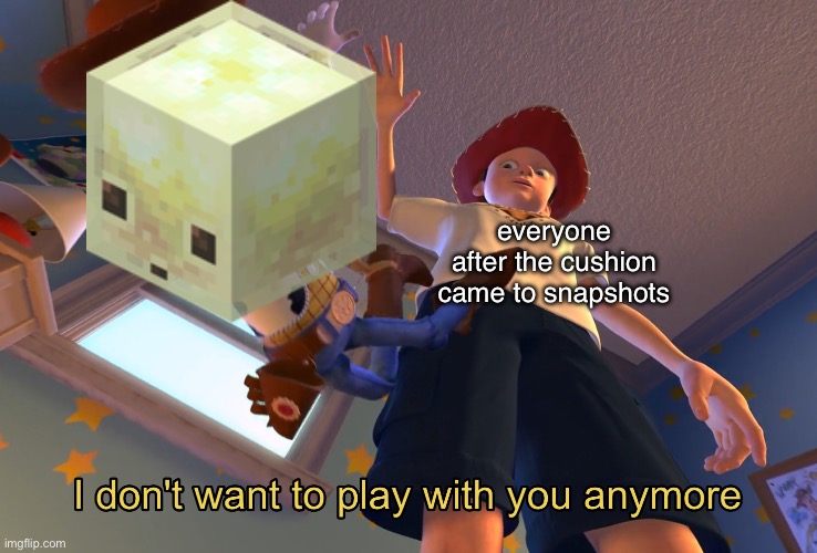 nobody talking about the sulfur cube anymore | everyone after the cushion came to snapshots | image tagged in i don't want to play with you anymore,funny,memes,true,gaming,minecraft | made w/ Imgflip meme maker