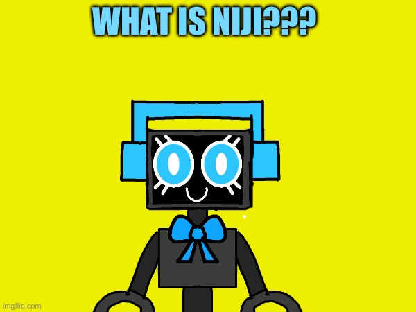 What is a Niji?? | What is Niji??? | image tagged in niji,what is niji | made w/ Imgflip meme maker
