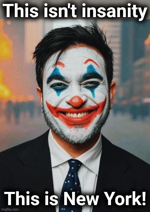 Zohran is a clown | This isn't insanity This is New York! | image tagged in zohran is a clown | made w/ Imgflip meme maker