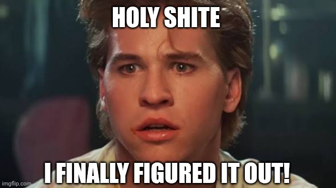 What Do You Do After You Figure It Out?  Get To WORK!! | Holy Shite; I finally figured it out! | image tagged in memes,wow,its finally over,finally inner peace,celebration,oh yeah | made w/ Imgflip meme maker
