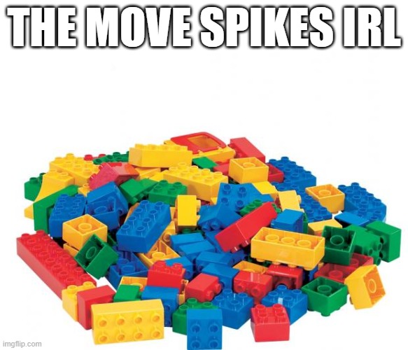 say goodbye to your feet | the move spikes irl | image tagged in lego | made w/ Imgflip meme maker