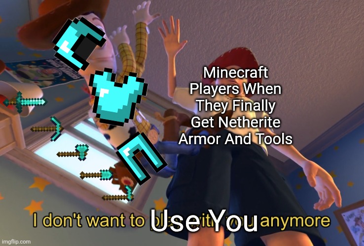 I don't want to play with you anymore | Minecraft Players When They Finally Get Netherite Armor And Tools; Use You | image tagged in i don't want to play with you anymore | made w/ Imgflip meme maker