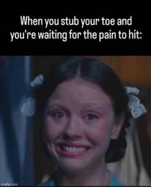 DAMN!! | image tagged in stub,toe,pain,painful,relatable | made w/ Imgflip meme maker