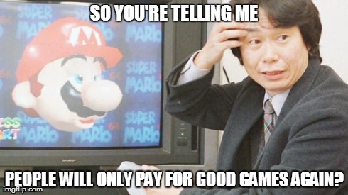 SO YOU'RE TELLING ME PEOPLE WILL ONLY PAY FOR GOOD GAMES AGAIN? | image tagged in confusedshigeru | made w/ Imgflip meme maker