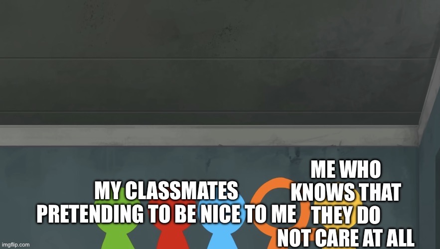 My classmates always pretend to be nice to me | image tagged in school,alan becker,memes | made w/ Imgflip meme maker
