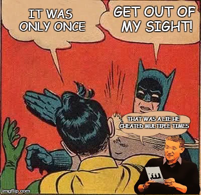 Batman Slapping Robin Meme | GET OUT OF MY SIGHT! IT WAS ONLY ONCE THAT WAS A LIE HE CHEATED MULTIPLE TIMES | image tagged in memes,batman slapping robin,maury lie detector,gay batman,gay robin | made w/ Imgflip meme maker