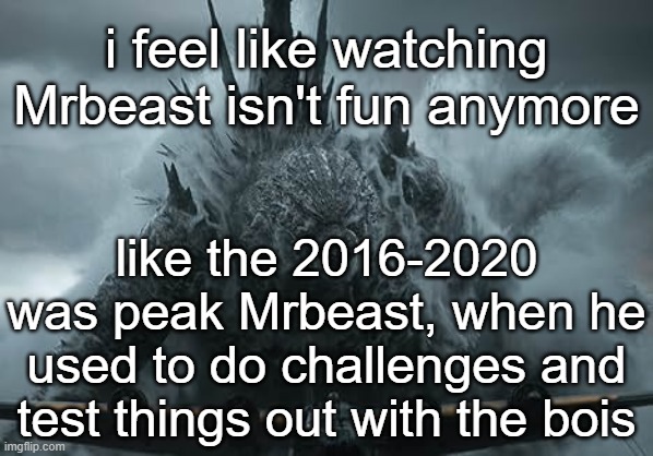 ever since the Kris incident some of them got a bit boring | i feel like watching Mrbeast isn't fun anymore; like the 2016-2020 was peak Mrbeast, when he used to do challenges and test things out with the bois | image tagged in the aldebaran godzilla mz announcement template | made w/ Imgflip meme maker