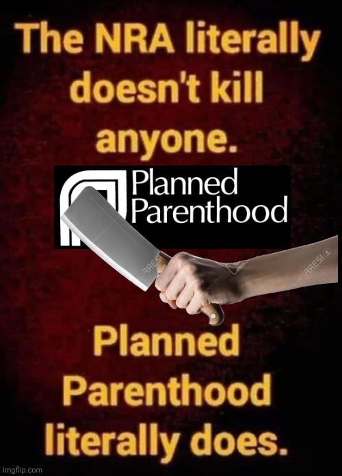 Planned Parenthood murders people | image tagged in img 1 jpeg,abortion is murder | made w/ Imgflip meme maker