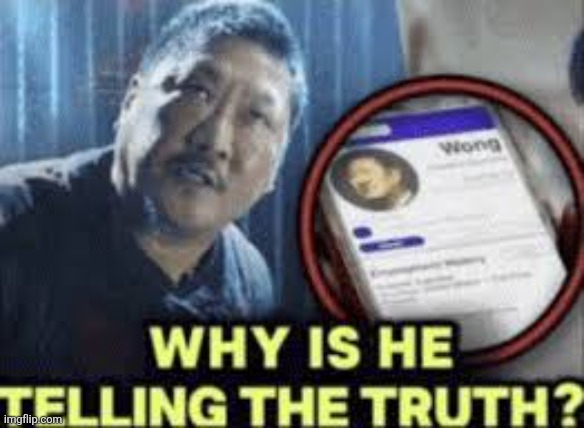 Why is he telling the truth? | image tagged in why is he telling the truth | made w/ Imgflip meme maker
