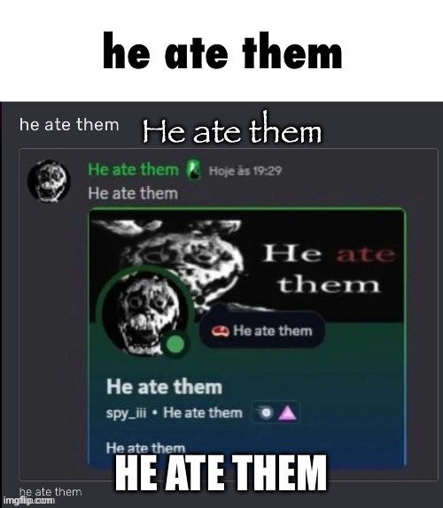 he ate them | made w/ Imgflip meme maker