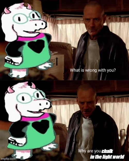 why are you chalk | chalk
in the light world | image tagged in why are you blue,ralsei | made w/ Imgflip meme maker