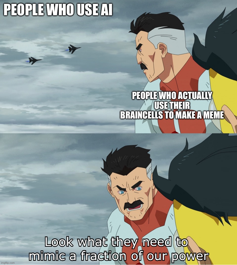 WHO ATE MY TITLES. | People who use ai; People who actually use their braincells to make a meme | image tagged in look what they need to mimic a fraction of our power,why are you reading the tags,stop reading the tags | made w/ Imgflip meme maker