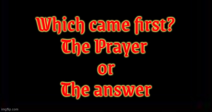 Who's on first | Which came first?
The Prayer 
or
The answer | image tagged in who's on first | made w/ Imgflip meme maker
