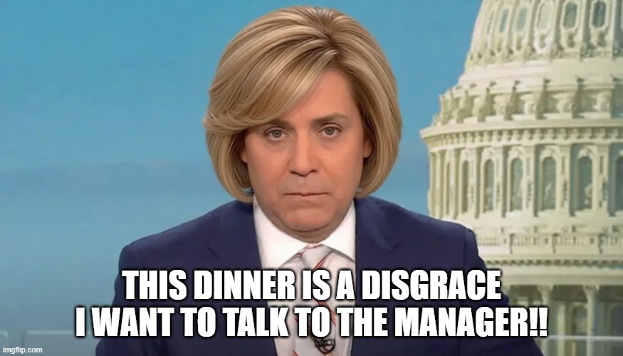 This dinner is a disgrace I want to talk to the manager!! | This dinner is a disgrace
I want to talk to the manager!! | image tagged in jim acosta,karen | made w/ Imgflip meme maker