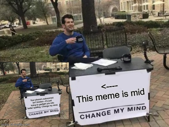Meme in a meme | <----
This meme is mid | image tagged in memes,change my mind | made w/ Imgflip meme maker