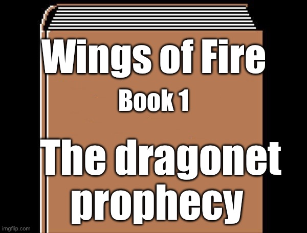 This is how it all started. | Wings of Fire; Book 1; The dragonet prophecy | image tagged in book title | made w/ Imgflip meme maker