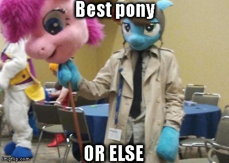 Best pony OR ELSE | image tagged in pony inspector rampage | made w/ Imgflip meme maker