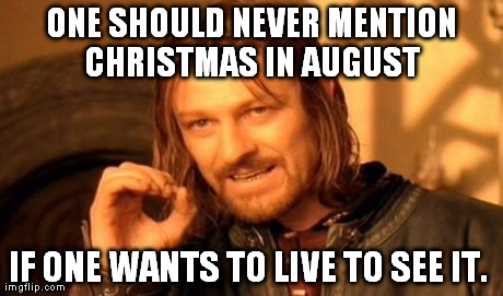 One Does Not Simply | ONE SHOULD NEVER MENTION CHRISTMAS IN AUGUST  IF ONE WANTS TO LIVE TO SEE IT. | image tagged in memes,one does not simply | made w/ Imgflip meme maker