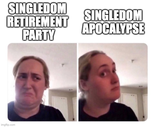 Singledom retirement party? Singledom apocalypse! | Singledom apocalypse; Singledom 
retirement 
party | image tagged in no yes lady,single,retirement,apocalypse | made w/ Imgflip meme maker