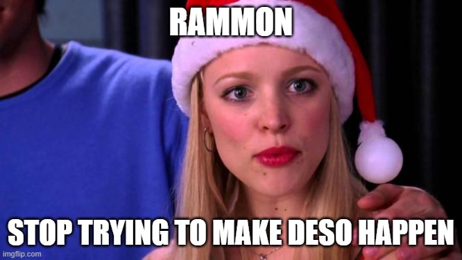 Stop Trying to Make Fetch Happen | Rammon; Stop trying to make deso happen | image tagged in stop trying to make fetch happen | made w/ Imgflip meme maker