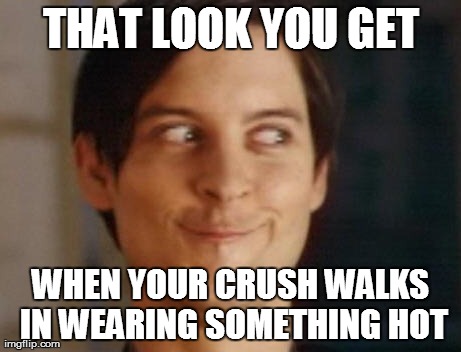 Spiderman Peter Parker | THAT LOOK YOU GET WHEN YOUR CRUSH WALKS IN WEARING SOMETHING HOT | image tagged in memes,spiderman peter parker | made w/ Imgflip meme maker