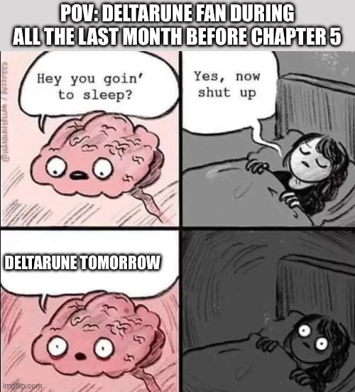 Deltarune tomorrow | POV: deltarune fan during all the last month before chapter 5; Deltarune tomorrow | image tagged in hey you goin to sleep,fun,deltarune,undertale,tomorrow,meme | made w/ Imgflip meme maker