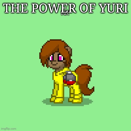 Kit in Pony Town (updated version) | THE POWER OF YURI | image tagged in kit in pony town updated version | made w/ Imgflip meme maker