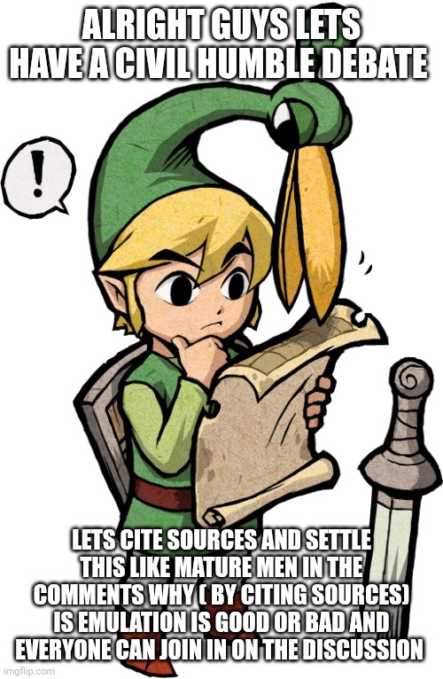 Link Thinking | Alright guys lets have a civil humble debate; Lets cite sources and settle this like mature men in the comments why ( by citing sources) is emulation is good or bad and everyone can join in on the discussion | image tagged in link thinking | made w/ Imgflip meme maker