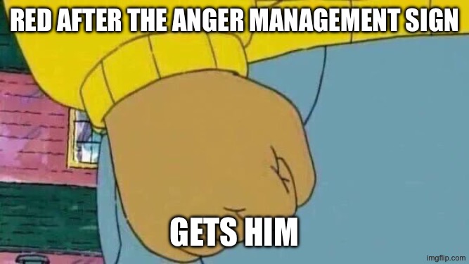 Arthur Fist Meme | Red after the Anger Management Sign; Gets him | image tagged in memes,arthur fist,angry birds | made w/ Imgflip meme maker