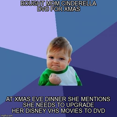 Success Kid Meme | BOUGHT MOM CINDERELLA DVD FOR XMAS AT XMAS EVE DINNER SHE MENTIONS SHE NEEDS TO UPGRADE HER DISNEY VHS MOVIES TO DVD | image tagged in memes,success kid | made w/ Imgflip meme maker