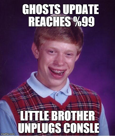 Bad Luck Brian Meme | GHOSTS UPDATE REACHES %99 LITTLE BROTHER UNPLUGS CONSLE | image tagged in memes,bad luck brian | made w/ Imgflip meme maker