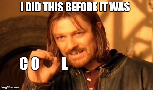 One Does Not Simply | I DID THIS BEFORE IT WAS C O        L | image tagged in memes,one does not simply | made w/ Imgflip meme maker