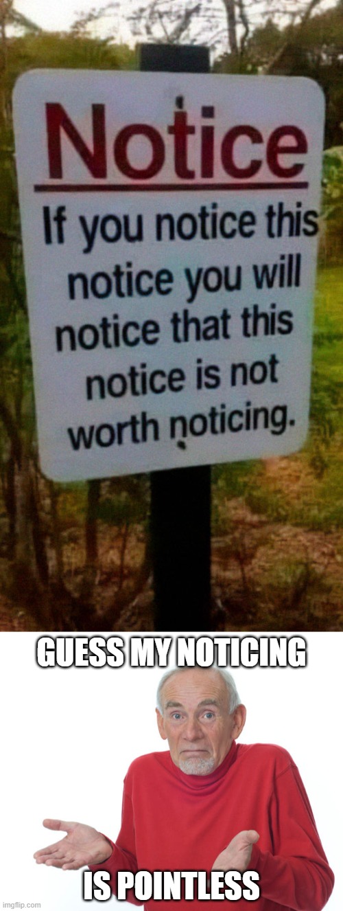 Guess my noticing; is pointless | image tagged in guess i ll die | made w/ Imgflip meme maker