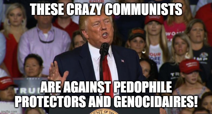 Those whacky communists | these crazy communists; are against pedophile protectors and genocidaires! | image tagged in communists,trump,donald trump,conservative logic,jeffrey epstein,israel | made w/ Imgflip meme maker
