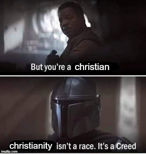 hAhAhAhAhAhAhAHA | christian; christianity | image tagged in christian,the mandalorian,mando,creed,mandalorian creed | made w/ Imgflip meme maker