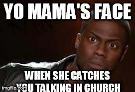 Kevin Hart Meme | YO MAMA'S FACE WHEN SHE CATCHES YOU TALKING IN CHURCH | image tagged in memes,kevin hart the hell | made w/ Imgflip meme maker