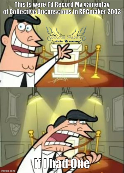 Collective Unconscious meme | This Is were I'd Record My gameplay of Collective Unconscious in RPGmaker 2003; If I had One | image tagged in memes,this is where i'd put my trophy if i had one,collective unconscious | made w/ Imgflip meme maker